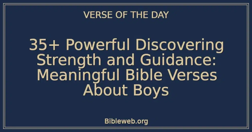 35+ Powerful Discovering Strength and Guidance: Meaningful Bible Verses About Boys