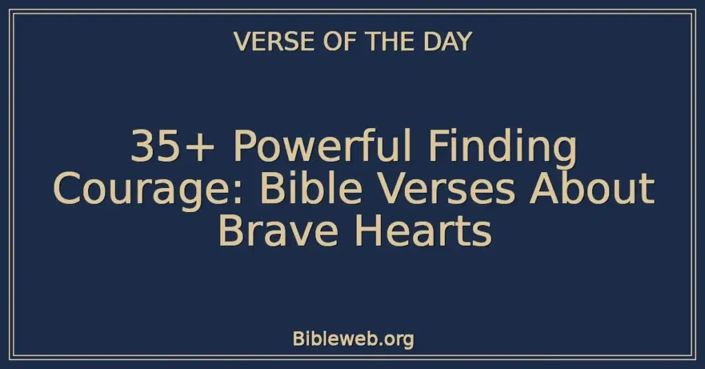 35+ Powerful Finding Courage: Bible Verses About Brave Hearts
