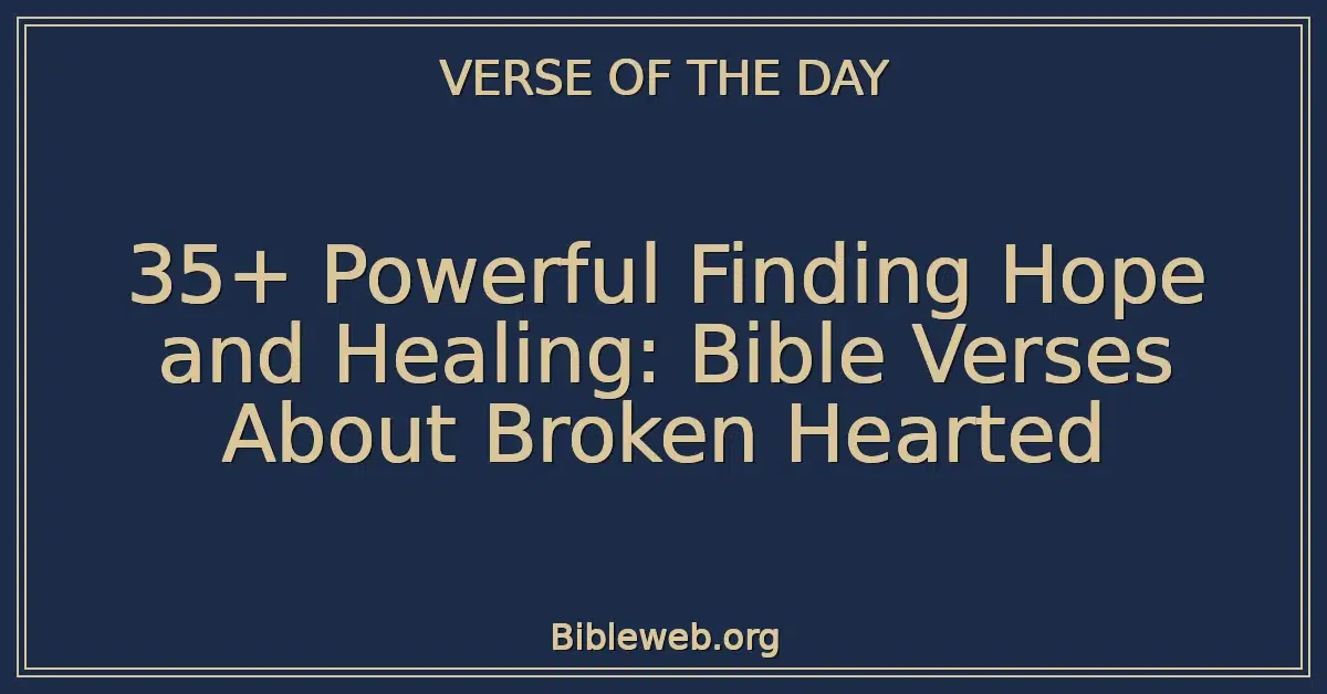 35+ Powerful Finding Hope and Healing: Bible Verses About Broken Hearted