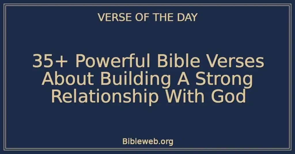 35+ Powerful Bible Verses About Building A Strong Relationship With God