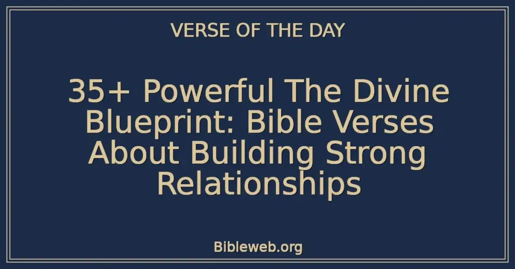 35+ Powerful The Divine Blueprint: Bible Verses About Building Strong Relationships