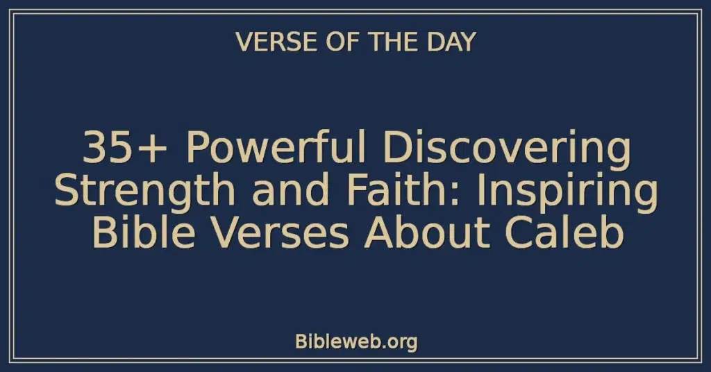 35+ Powerful Discovering Strength and Faith: Inspiring Bible Verses About Caleb