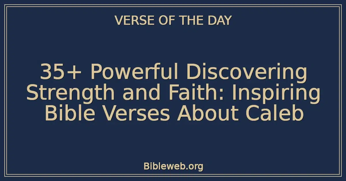 35+ Powerful Discovering Strength and Faith: Inspiring Bible Verses About Caleb