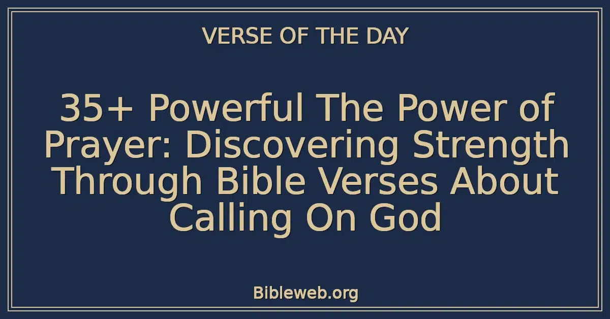 35+ Powerful The Power of Prayer: Discovering Strength Through Bible Verses About Calling On God
