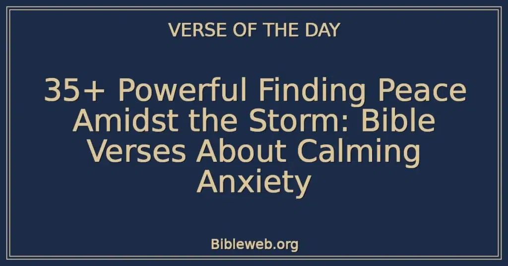 35+ Powerful Finding Peace Amidst the Storm: Bible Verses About Calming Anxiety