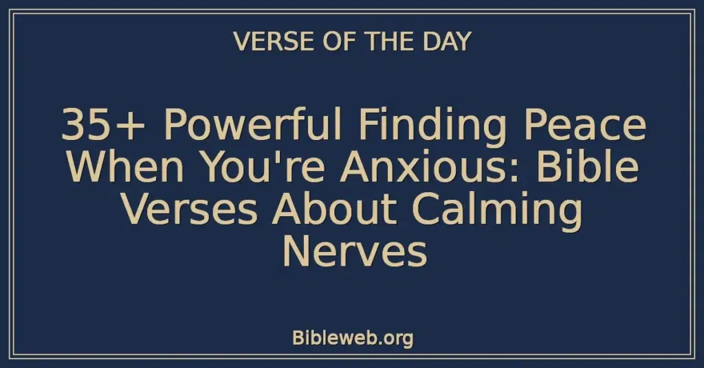 35+ Powerful Finding Peace When You're Anxious: Bible Verses About Calming Nerves