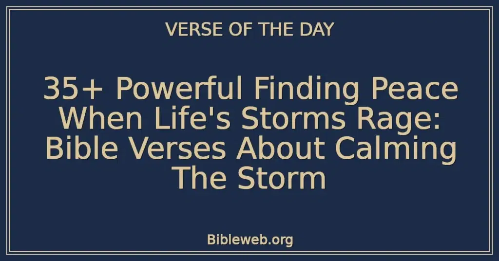 35+ Powerful Finding Peace When Life's Storms Rage: Bible Verses About Calming The Storm