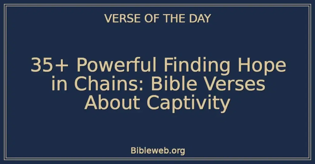 35+ Powerful Finding Hope in Chains: Bible Verses About Captivity
