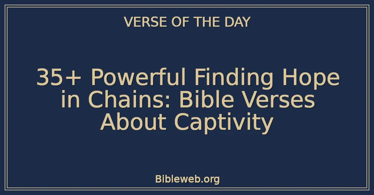 35+ Powerful Finding Hope in Chains: Bible Verses About Captivity