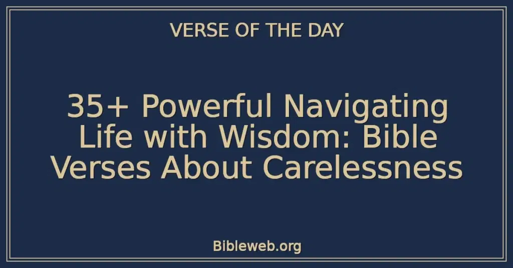 35+ Powerful Navigating Life with Wisdom: Bible Verses About Carelessness
