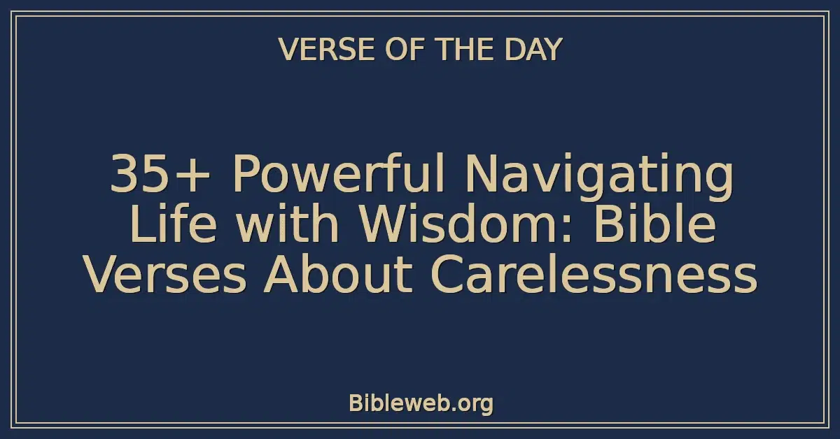 35+ Powerful Navigating Life with Wisdom: Bible Verses About Carelessness
