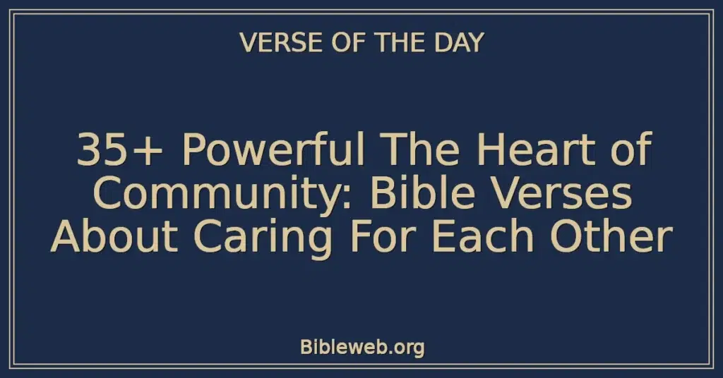 35+ Powerful The Heart of Community: Bible Verses About Caring For Each Other