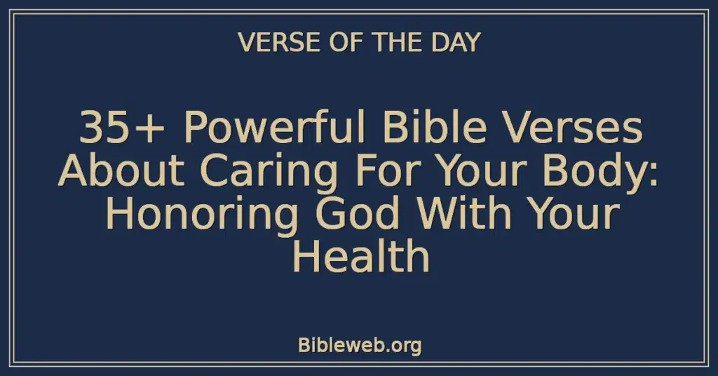 35+ Powerful Bible Verses About Caring For Your Body: Honoring God With Your Health