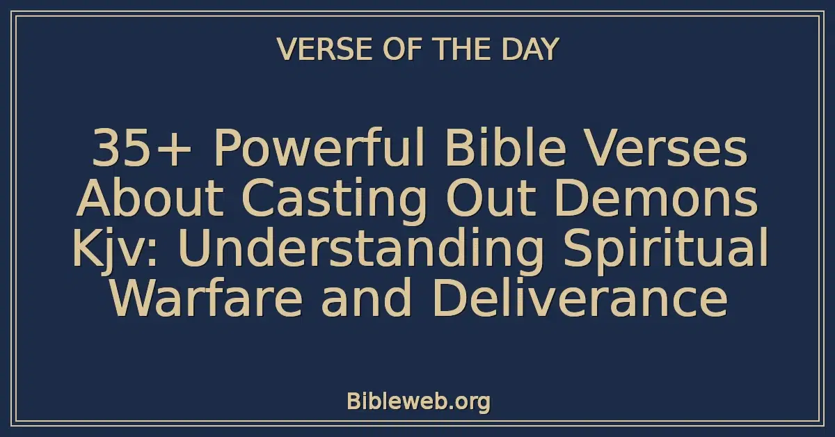 35+ Powerful Bible Verses About Casting Out Demons Kjv: Understanding Spiritual Warfare and Deliverance