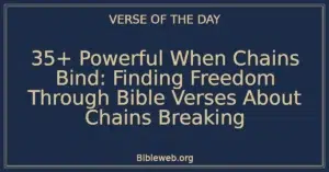 35+ Powerful When Chains Bind: Finding Freedom Through Bible Verses About Chains Breaking