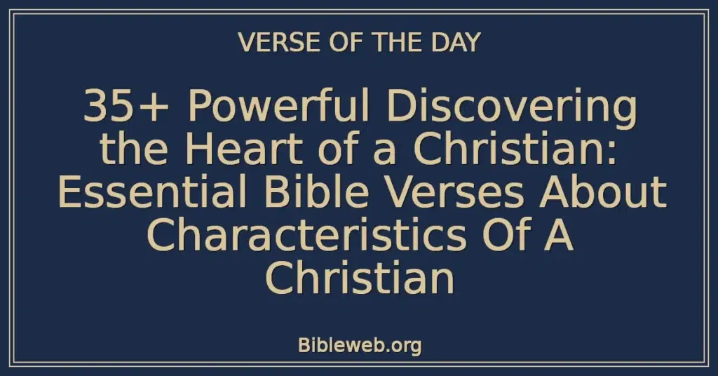 35+ Powerful Discovering the Heart of a Christian: Essential Bible Verses About Characteristics Of A Christian