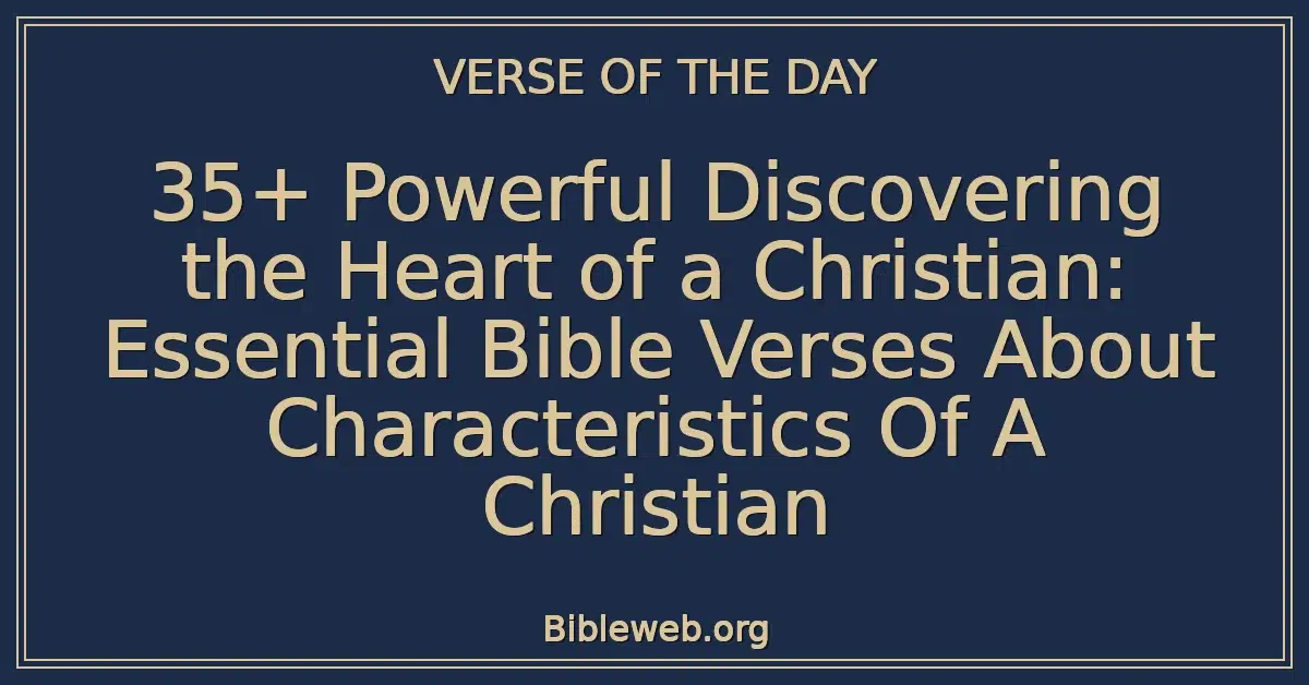 35+ Powerful Discovering the Heart of a Christian: Essential Bible Verses About Characteristics Of A Christian