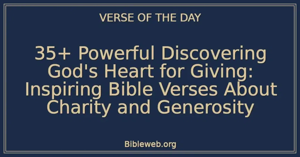 35+ Powerful Discovering God's Heart for Giving: Inspiring Bible Verses About Charity and Generosity