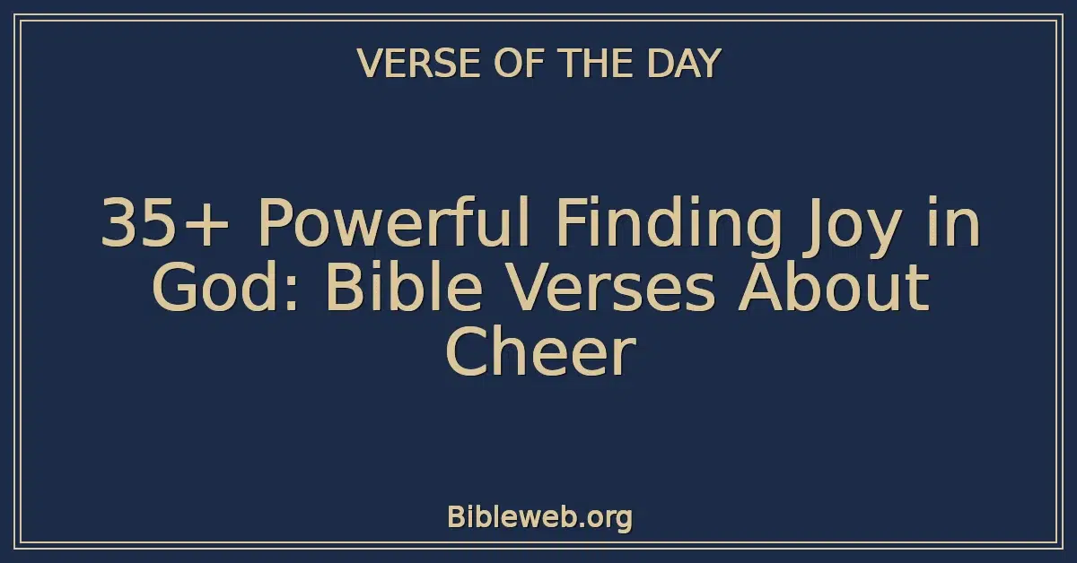 35+ Powerful Finding Joy in God: Bible Verses About Cheer
