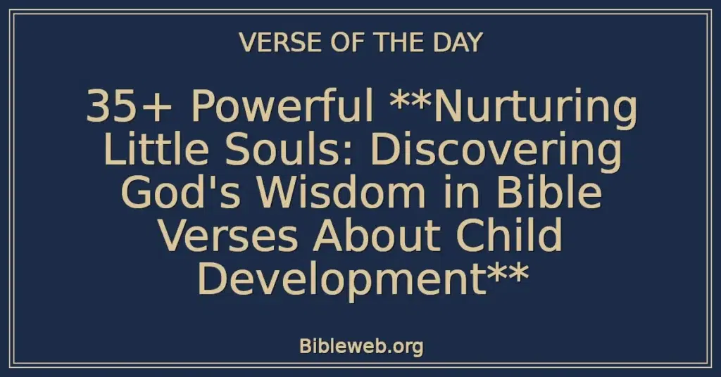 35+ Powerful **Nurturing Little Souls: Discovering God's Wisdom in Bible Verses About Child Development**