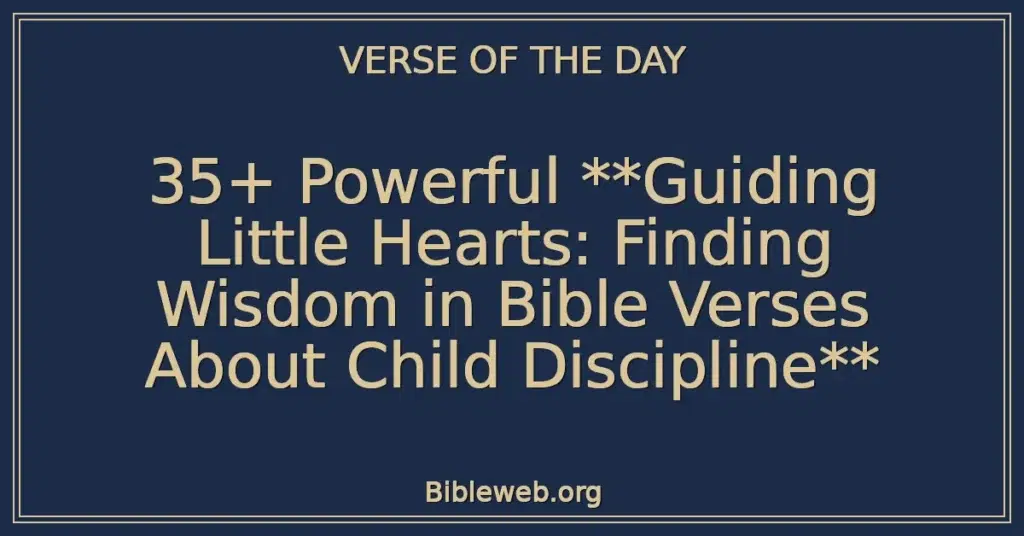 35+ Powerful **Guiding Little Hearts: Finding Wisdom in Bible Verses About Child Discipline**