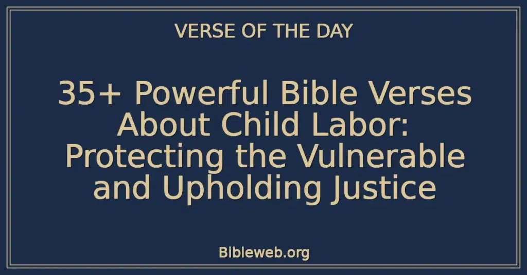 35+ Powerful Bible Verses About Child Labor: Protecting the Vulnerable and Upholding Justice