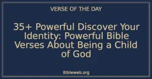 35+ Powerful Discover Your Identity: Powerful Bible Verses About Being a Child of God