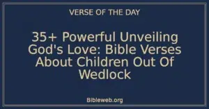 35+ Powerful Unveiling God's Love: Bible Verses About Children Out Of Wedlock
