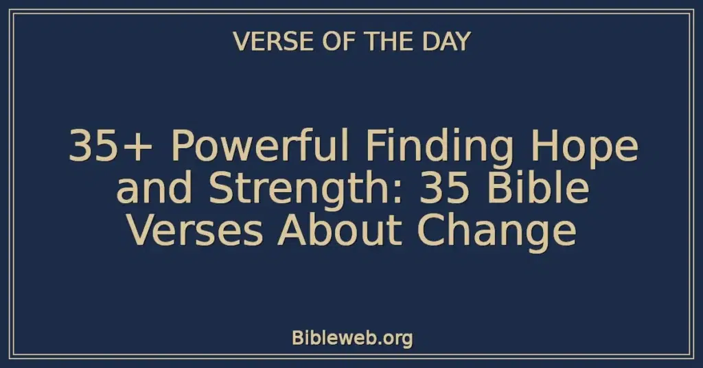 35+ Powerful Finding Hope and Strength: 35 Bible Verses About Change