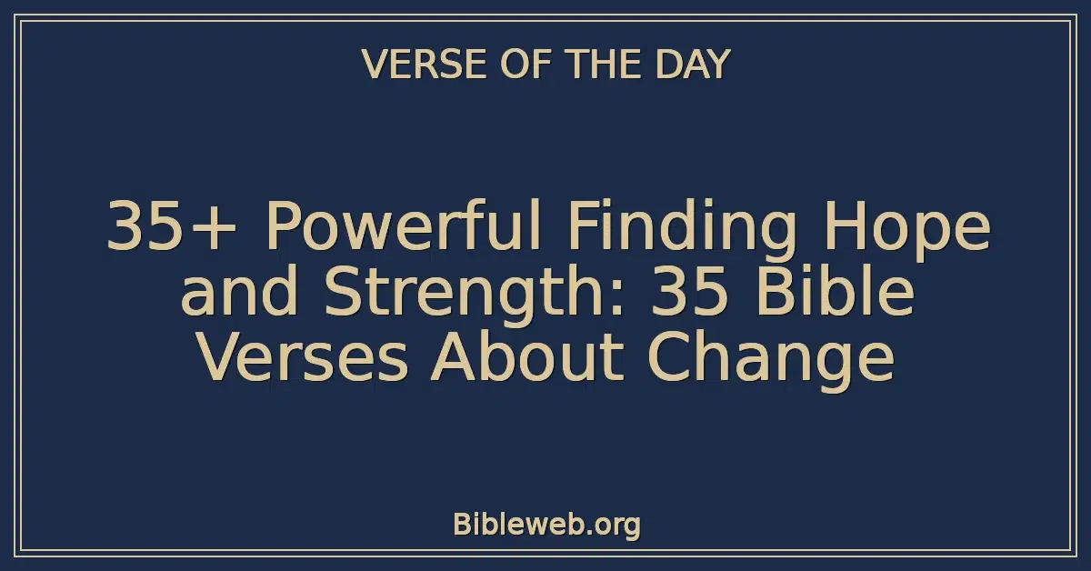 35+ Powerful Finding Hope and Strength: 35 Bible Verses About Change