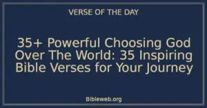 35+ Powerful Choosing God Over The World: 35 Inspiring Bible Verses for Your Journey