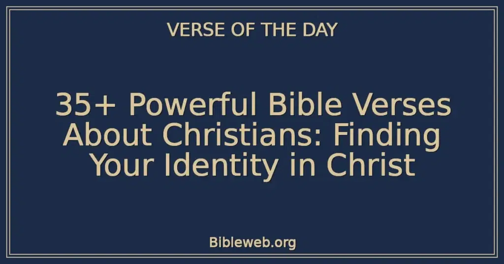 35+ Powerful Bible Verses About Christians: Finding Your Identity in Christ
