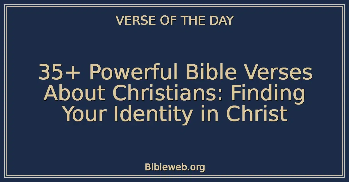 35+ Powerful Bible Verses About Christians: Finding Your Identity in Christ