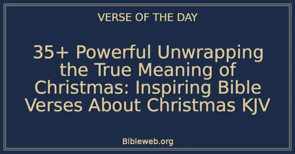 35+ Powerful Unwrapping the True Meaning of Christmas: Inspiring Bible Verses About Christmas KJV