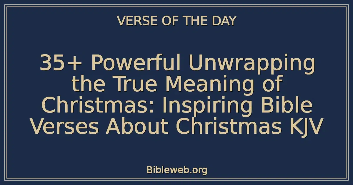 35+ Powerful Unwrapping the True Meaning of Christmas: Inspiring Bible Verses About Christmas KJV