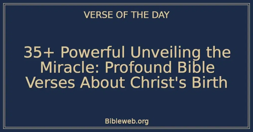 35+ Powerful Unveiling the Miracle: Profound Bible Verses About Christ's Birth