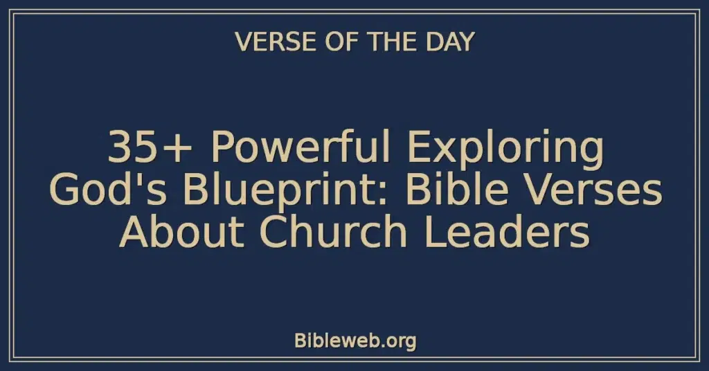 35+ Powerful Exploring God's Blueprint: Bible Verses About Church Leaders