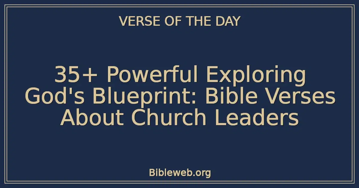 35+ Powerful Exploring God's Blueprint: Bible Verses About Church Leaders