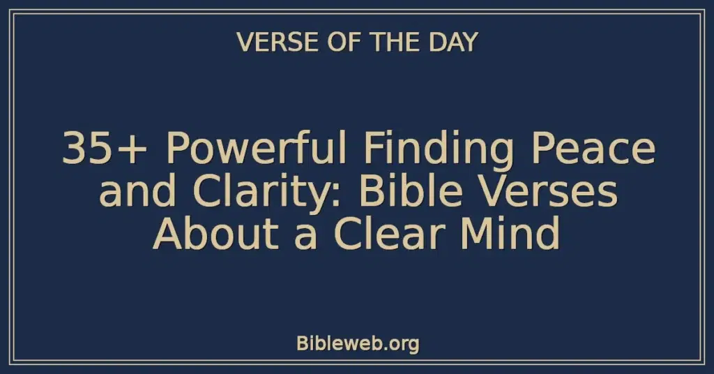 35+ Powerful Finding Peace and Clarity: Bible Verses About a Clear Mind