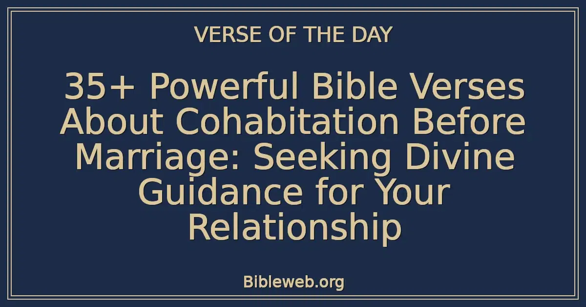 35+ Powerful Bible Verses About Cohabitation Before Marriage: Seeking Divine Guidance for Your Relationship