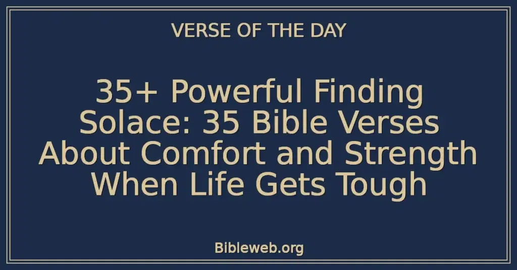 35+ Powerful Finding Solace: 35 Bible Verses About Comfort and Strength When Life Gets Tough