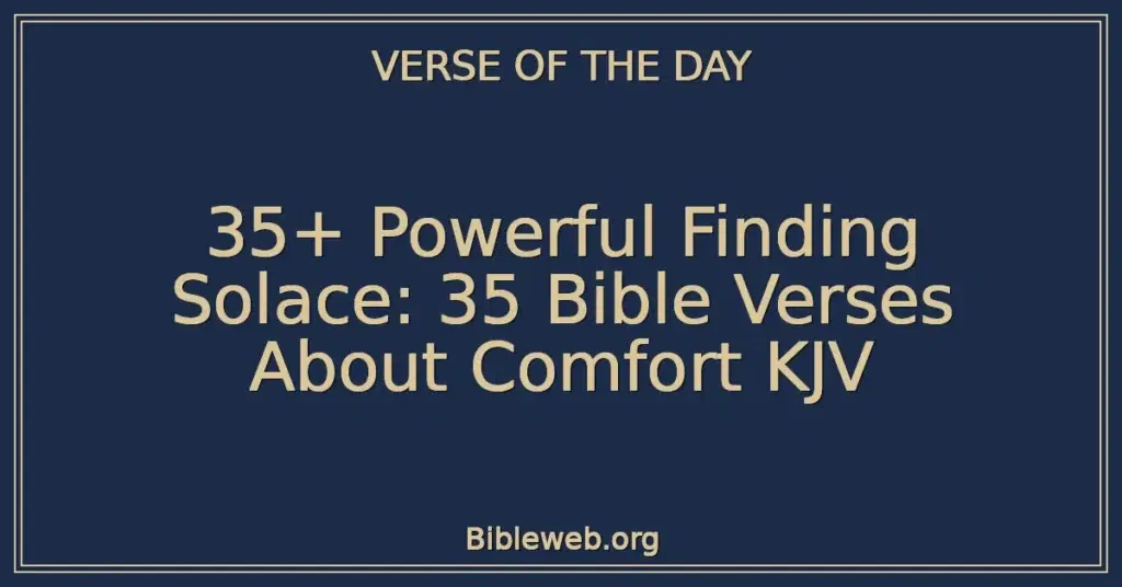 35+ Powerful Finding Solace: 35 Bible Verses About Comfort KJV