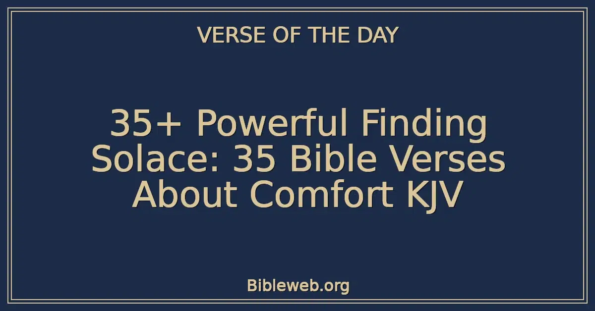 35+ Powerful Finding Solace: 35 Bible Verses About Comfort KJV