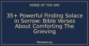 35+ Powerful Finding Solace in Sorrow: Bible Verses About Comforting The Grieving