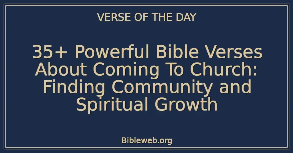 35+ Powerful Bible Verses About Coming To Church: Finding Community and Spiritual Growth