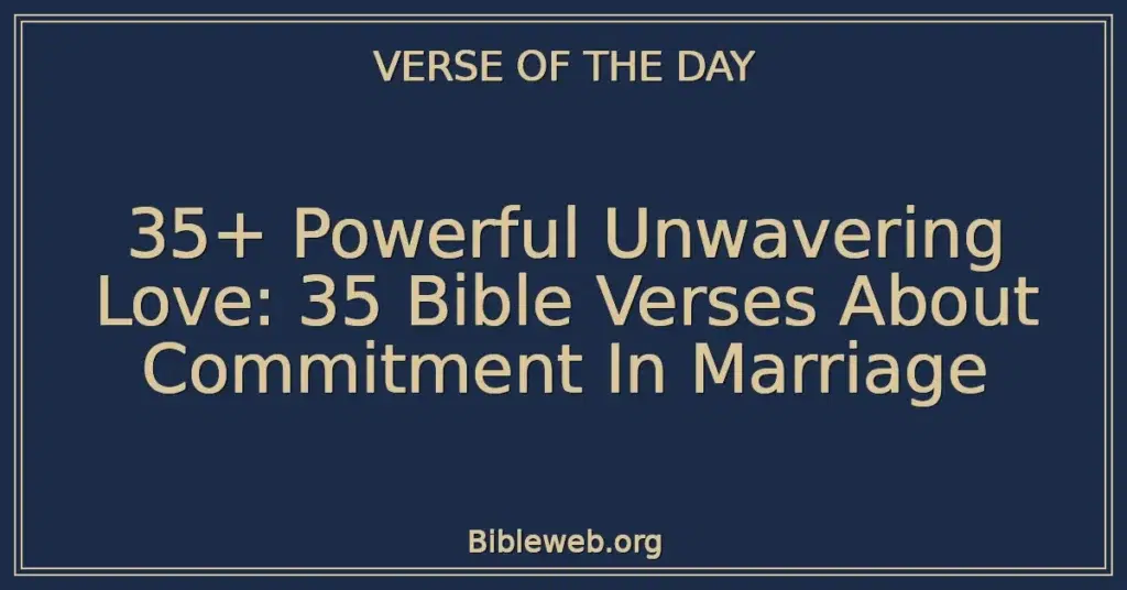 35+ Powerful Unwavering Love: 35 Bible Verses About Commitment In Marriage