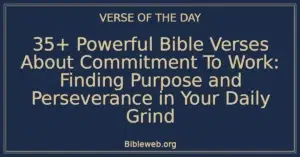 35+ Powerful Bible Verses About Commitment To Work: Finding Purpose and Perseverance in Your Daily Grind