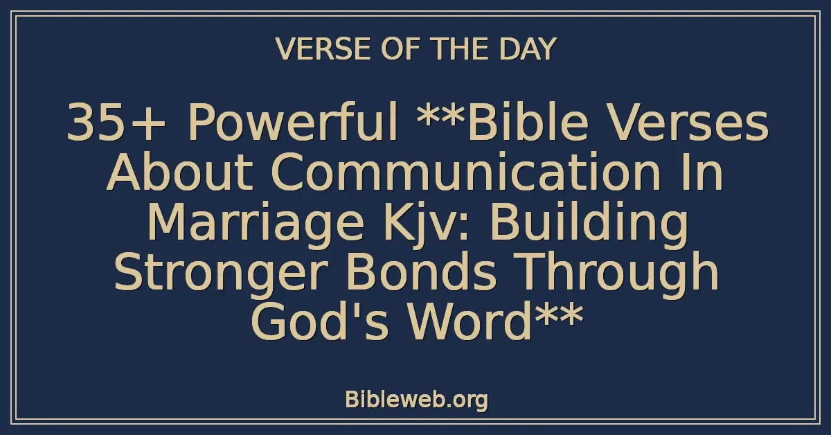 35+ Powerful Bible Verses About Communication In Marriage Kjv: Building Stronger Bonds Through God's Word