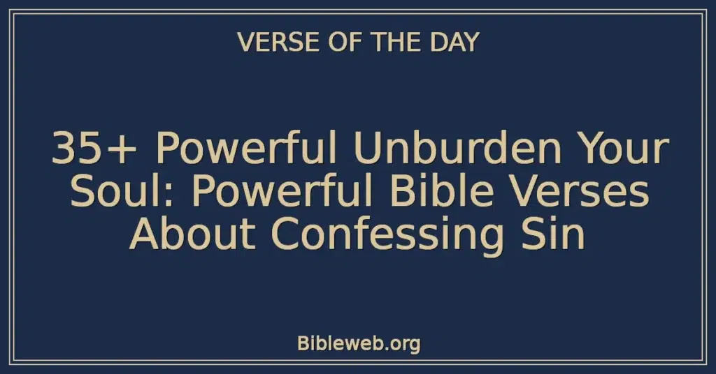 35+ Powerful Unburden Your Soul: Powerful Bible Verses About Confessing Sin