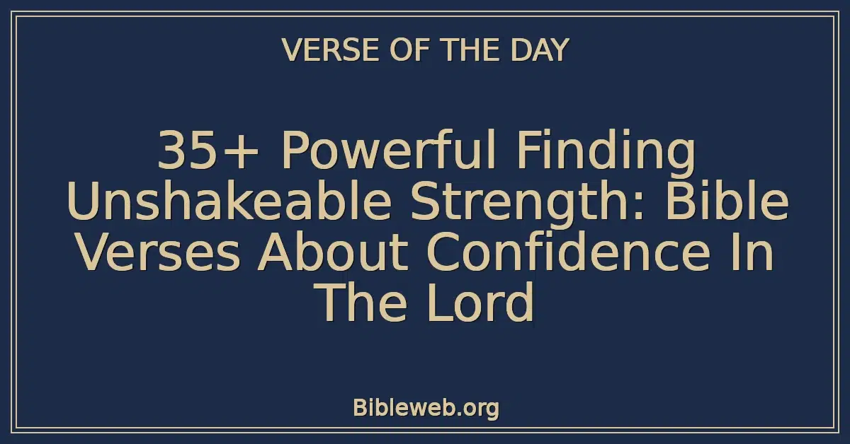 35+ Powerful Finding Unshakeable Strength: Bible Verses About Confidence In The Lord